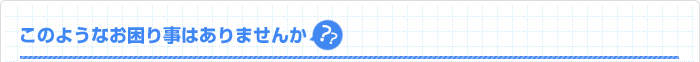 このようなお困り事はありませんか？？