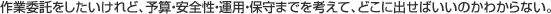 作業委託をしたいけれど、予算・安全性・運用・保守までを考えて、どこに出せばいいのかわからない。 